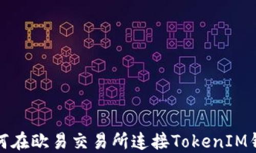 
如何在欧易交易所连接TokenIM钱包