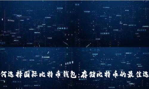 如何选择国际比特币钱包：存储比特币的最佳选择