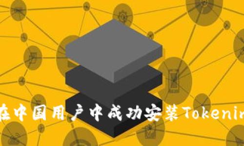 如何在中国用户中成功安装Tokenim 2.0