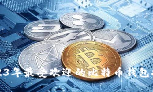 2023年最受欢迎的比特币钱包推荐