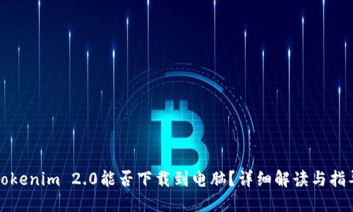 Tokenim 2.0能否下载到电脑？详细解读与指导