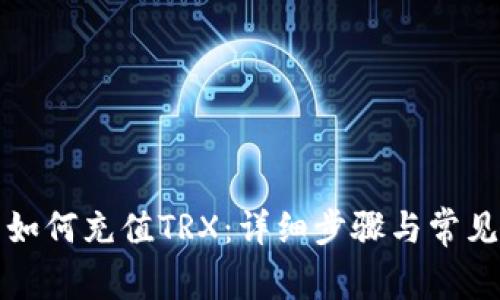 波场钱包如何充值TRX：详细步骤与常见问题解答