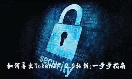 如何导出TokenIM 2.0私钥：一步步指南