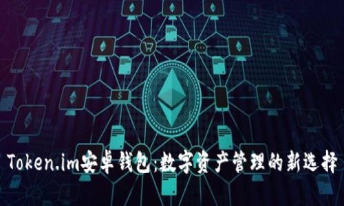 Token.im安卓钱包：数字资产管理的新选择