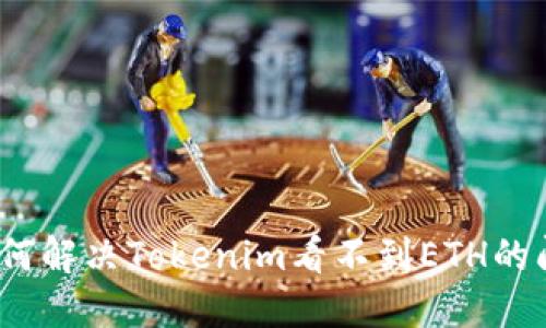 : 如何解决Tokenim看不到ETH的问题？