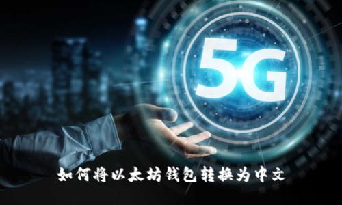如何将以太坊钱包转换为中文