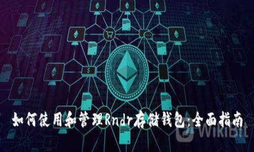 如何使用和管理Rndr存储钱包：全面指南