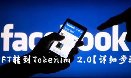 如何将火币NFT转到Tokenim 2.0？详细步骤与注意事项