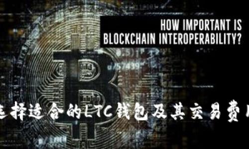 如何选择适合的LTC钱包及其交易费用详解