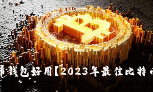 哪个比特币钱包好用？2023年最佳比特币钱包推荐