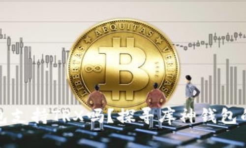 : 库神钱包支持TRX吗？探寻库神钱包的多种功能