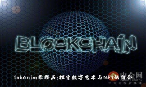 Tokenim骷髅头：探索数字艺术与NFT的结合