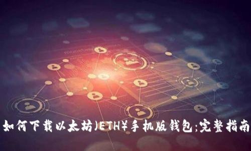 如何下载以太坊（ETH）手机版钱包：完整指南