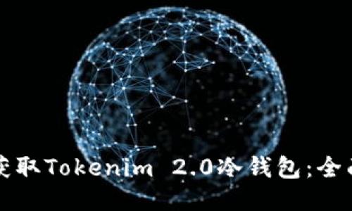 如何获取Tokenim 2.0冷钱包：全面指南