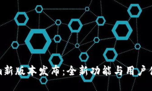 Tokenim新版本发布：全新功能与用户体验升级