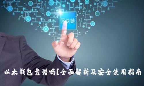 以太钱包靠谱吗？全面解析及安全使用指南