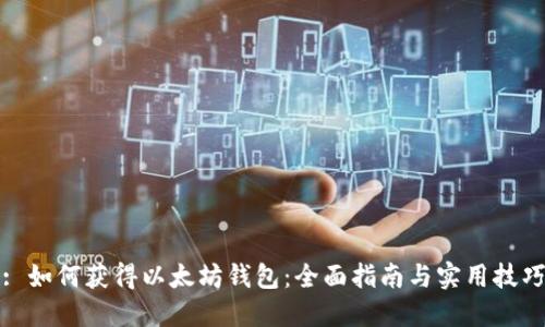 : 如何获得以太坊钱包：全面指南与实用技巧