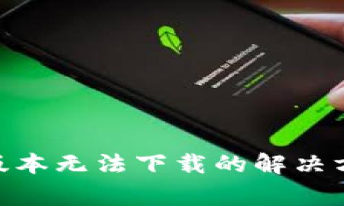 Tokenim2.0 iOS 版本无法下载的解决方案与常见问题解析