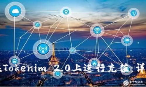如何在Tokenim 2.0上进行充值：详细指南