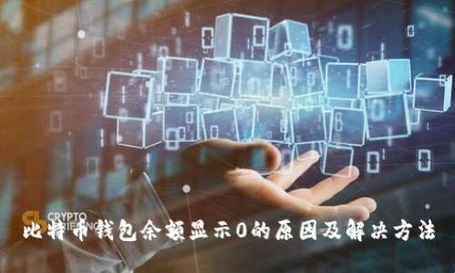 比特币钱包余额显示0的原因及解决方法