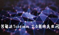 如何解决Tokenim 2.0转账失败