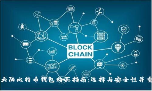 大陆比特币钱包购买指南：选择与安全性并重