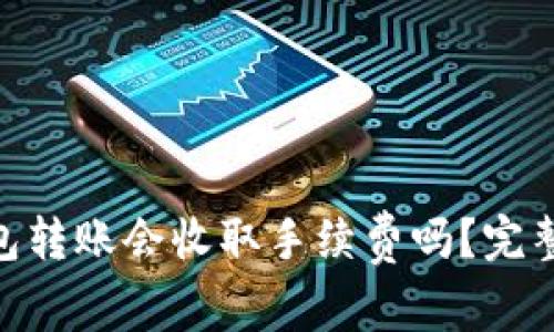 Tokenim 2.0钱包转账会收取手续费吗？完整解析与实用技巧