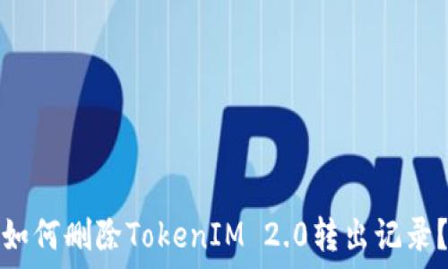   
如何删除TokenIM 2.0转出记录？