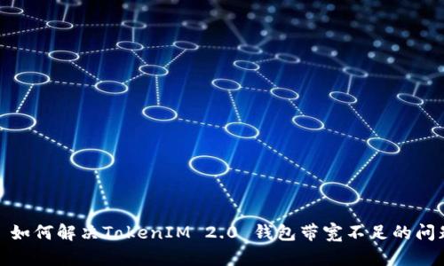 : 如何解决TokenIM 2.0 钱包带宽不足的问题