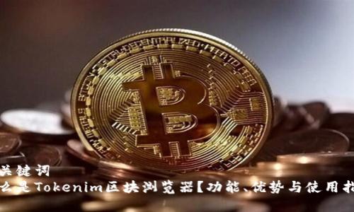 和关键词  
什么是Tokenim区块浏览器？功能、优势与使用指南