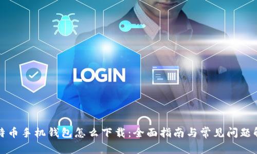 比特币手机钱包怎么下载：全面指南与常见问题解答