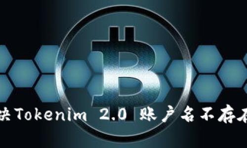 如何解决Tokenim 2.0 账户名不存在的问题
