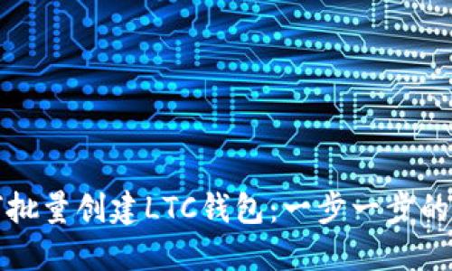 如何批量创建LTC钱包：一步一步的指南