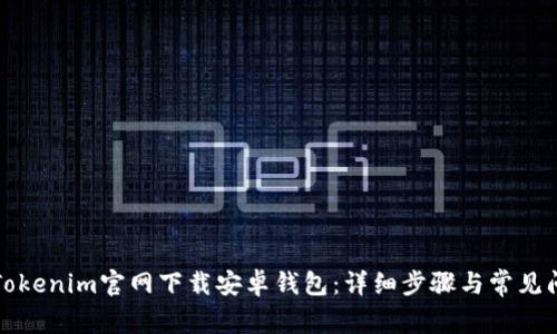 如何从Tokenim官网下载安卓钱包：详细步骤与常见问题解答