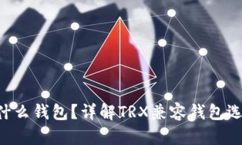 TRX用什么钱包？详解TRX兼容钱包选择指南