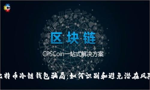 比特币冷链钱包骗局：如何识别和避免潜在风险