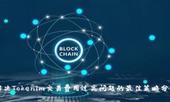解决Tokenim交易费用过高问