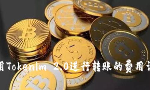 使用Tokenim 2.0进行转账的费用详解