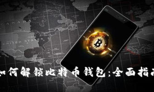 如何解锁比特币钱包：全面指南