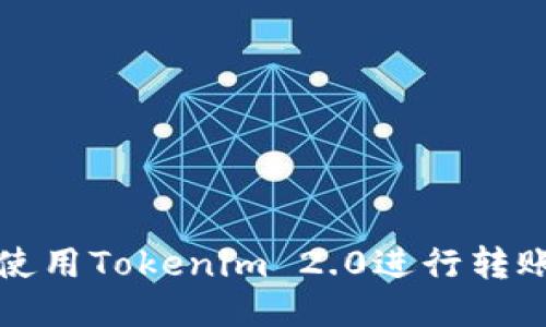 如何使用Tokenim 2.0进行转账操作