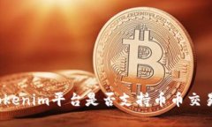 Tokenim平台是否支持币币交易？
