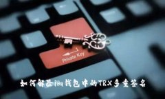 如何解除im钱包中的TRX多重签名