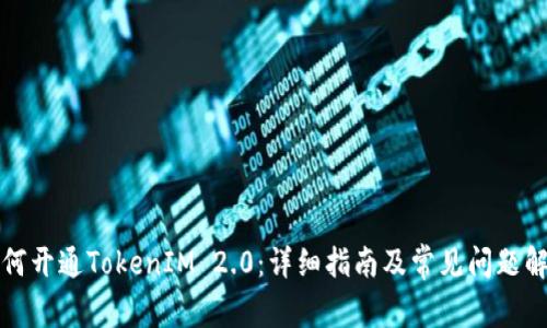 如何开通TokenIM 2.0：详细指南及常见问题解答