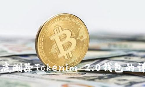 如何彻底删除Tokenim 2.0钱包的详细指南