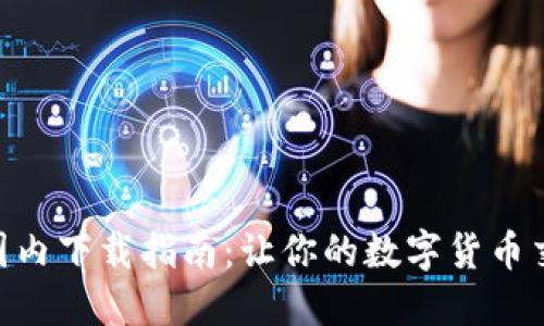 Tokenim国内下载指南：让你的数字货币交易更轻松
