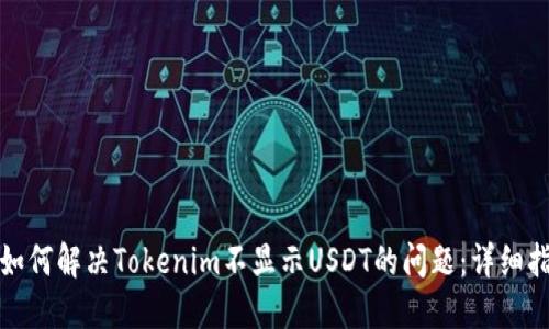 : 如何解决Tokenim不显示USDT的问题：详细指南