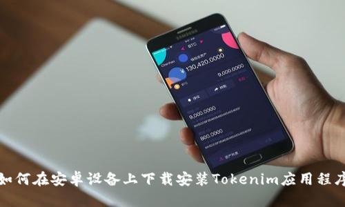 如何在安卓设备上下载安装Tokenim应用程序