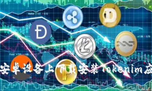 如何在安卓设备上下载安装Tokenim应用程序
