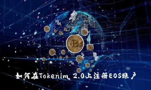 如何在Tokenim 2.0上注册EOS账户