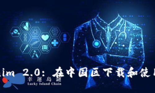 Tokenim 2.0: 在中国区下载和使用指南
